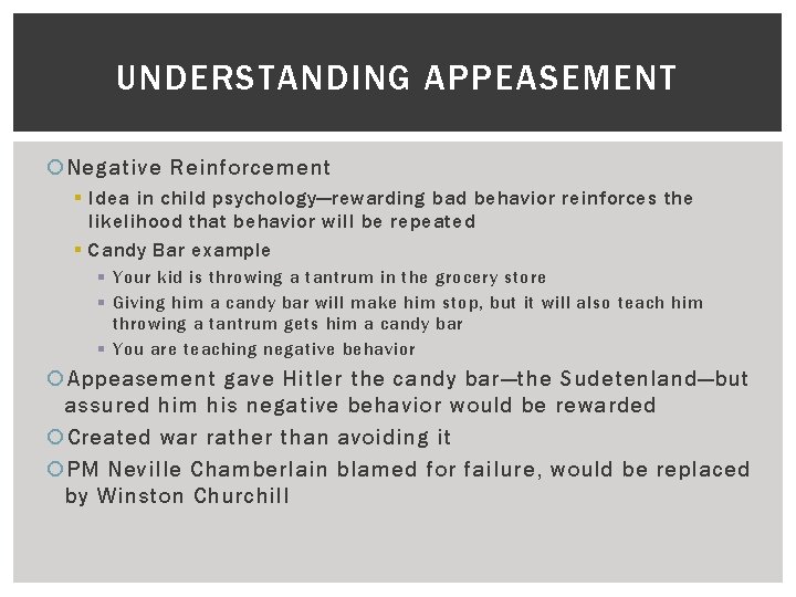 UNDERSTANDING APPEASEMENT Negative Reinforcement § Idea in child psychology—rewarding bad behavior reinforces the likelihood