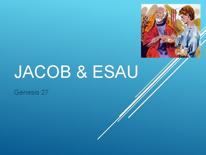 JACOB & ESAU Genesis 27 