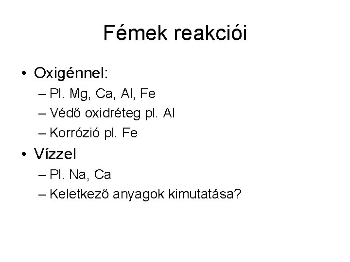 Fémek reakciói • Oxigénnel: – Pl. Mg, Ca, Al, Fe – Védő oxidréteg pl.