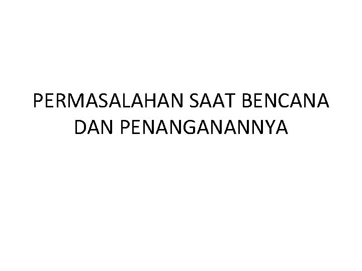 PERMASALAHAN SAAT BENCANA DAN PENANGANANNYA 