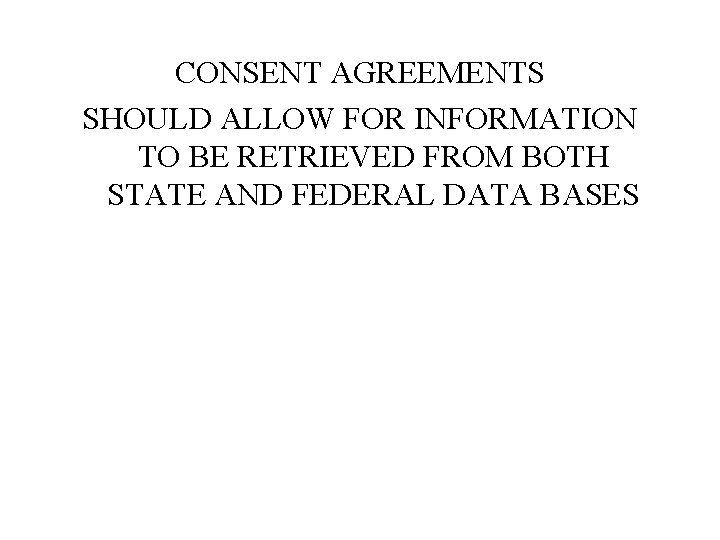 CONSENT AGREEMENTS SHOULD ALLOW FOR INFORMATION TO BE RETRIEVED FROM BOTH STATE AND FEDERAL