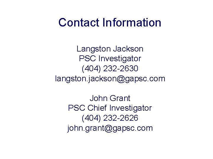 Contact Information Langston Jackson PSC Investigator (404) 232 -2630 langston. jackson@gapsc. com John Grant