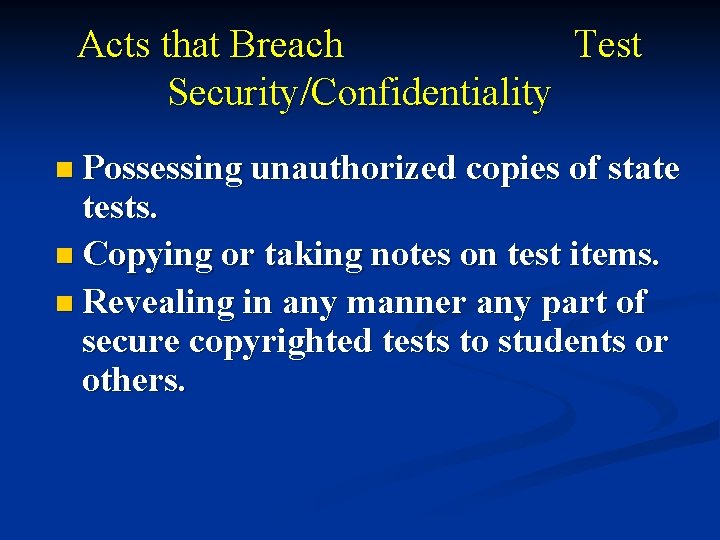 Acts that Breach Test Security/Confidentiality n Possessing unauthorized copies of state tests. n Copying