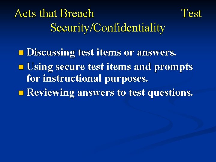 Acts that Breach Security/Confidentiality Test n Discussing test items or answers. n Using secure