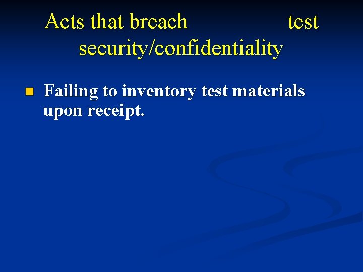 Acts that breach test security/confidentiality n Failing to inventory test materials upon receipt. 