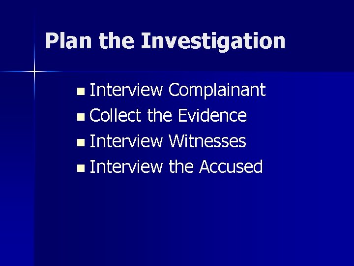 Plan the Investigation n Interview Complainant n Collect the Evidence n Interview Witnesses n