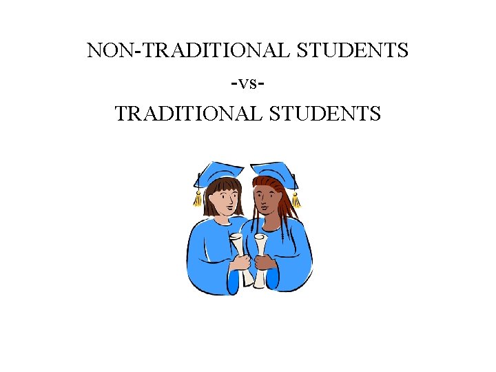 NON-TRADITIONAL STUDENTS -vs. TRADITIONAL STUDENTS 