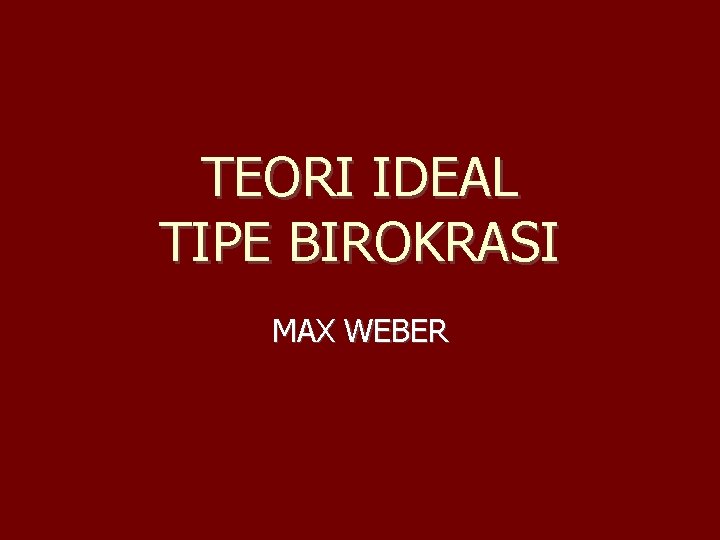 TEORI IDEAL TIPE BIROKRASI MAX WEBER 