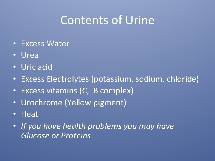 Contents of Urine • • Excess Water Urea Uric acid Excess Electrolytes (potassium, sodium,