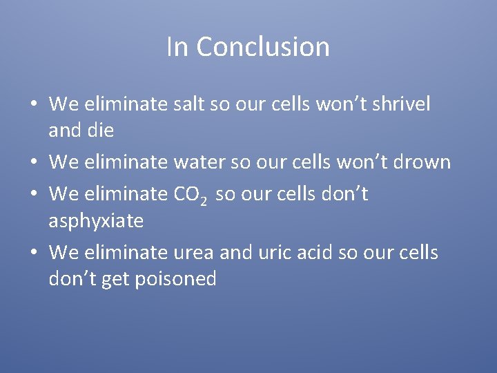 In Conclusion • We eliminate salt so our cells won’t shrivel and die •