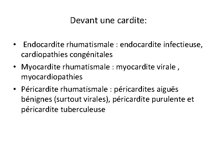 Devant une cardite: • Endocardite rhumatismale : endocardite infectieuse, cardiopathies congénitales • Myocardite rhumatismale