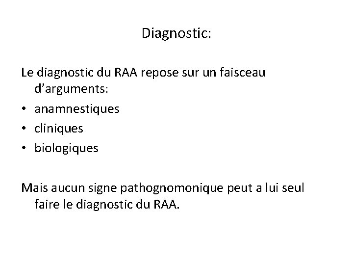 Diagnostic: Le diagnostic du RAA repose sur un faisceau d’arguments: • anamnestiques • cliniques