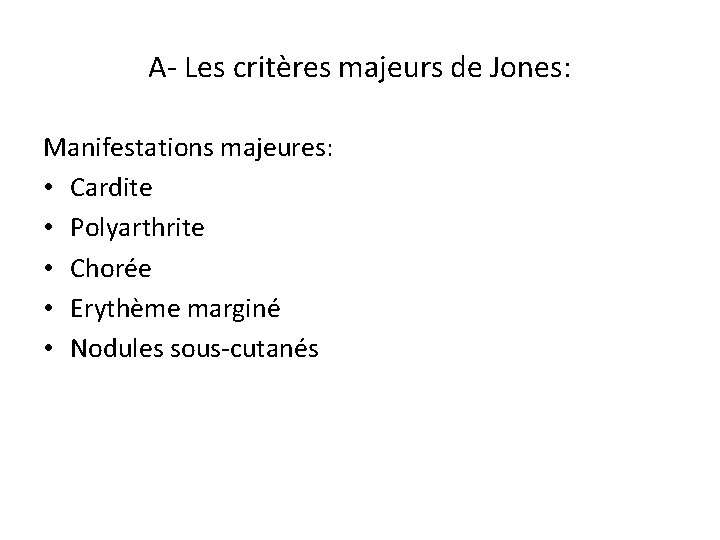 A- Les critères majeurs de Jones: Manifestations majeures: • Cardite • Polyarthrite • Chorée