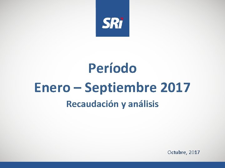 Período Enero – Septiembre 2017 Recaudación y análisis Octubre, 2017 