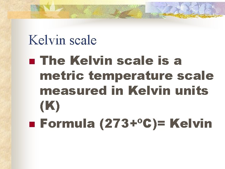 Kelvin scale n n The Kelvin scale is a metric temperature scale measured in