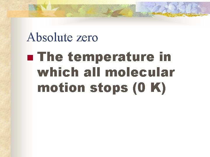 Absolute zero n The temperature in which all molecular motion stops (0 K) 