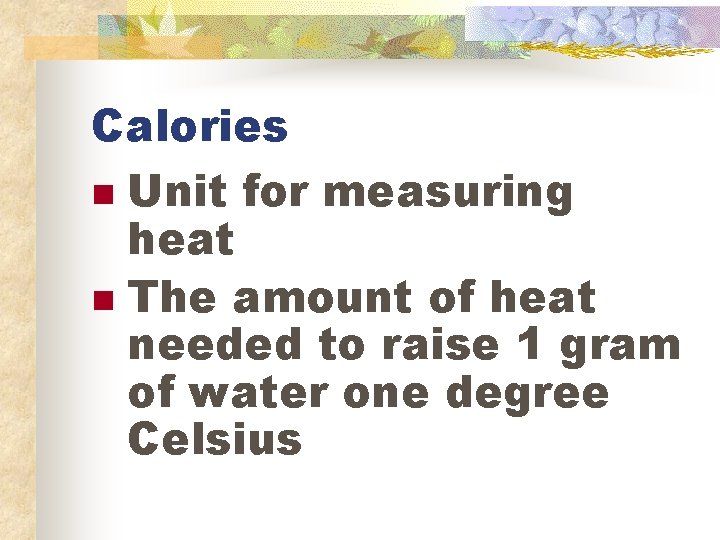Calories n Unit for measuring heat n The amount of heat needed to raise