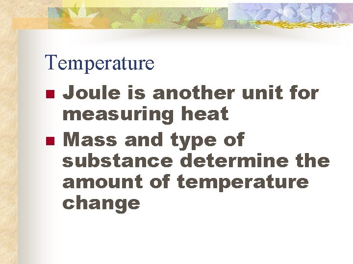 Temperature n n Joule is another unit for measuring heat Mass and type of