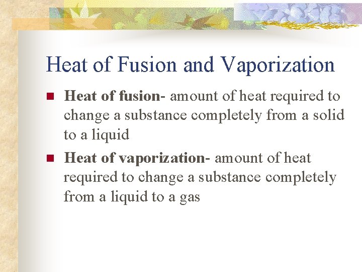 Heat of Fusion and Vaporization n n Heat of fusion- amount of heat required