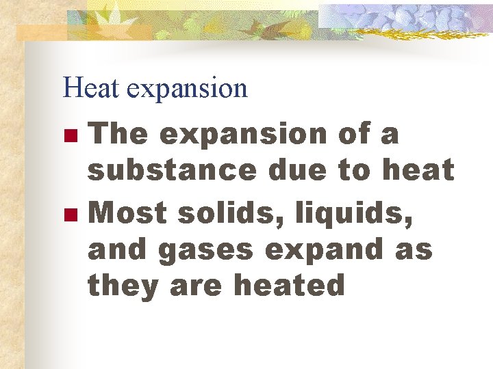 Heat expansion The expansion of a substance due to heat n Most solids, liquids,