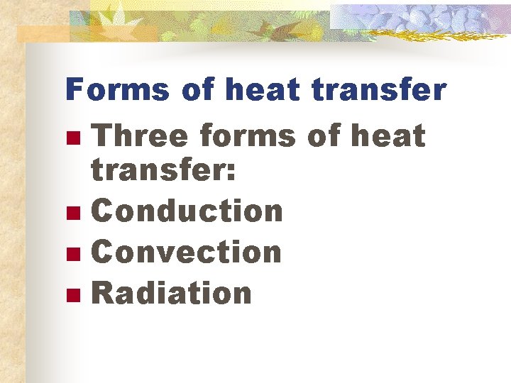 Forms of heat transfer n Three forms of heat transfer: n Conduction n Convection