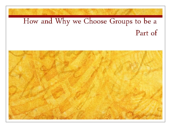 How and Why we Choose Groups to be a Part of 