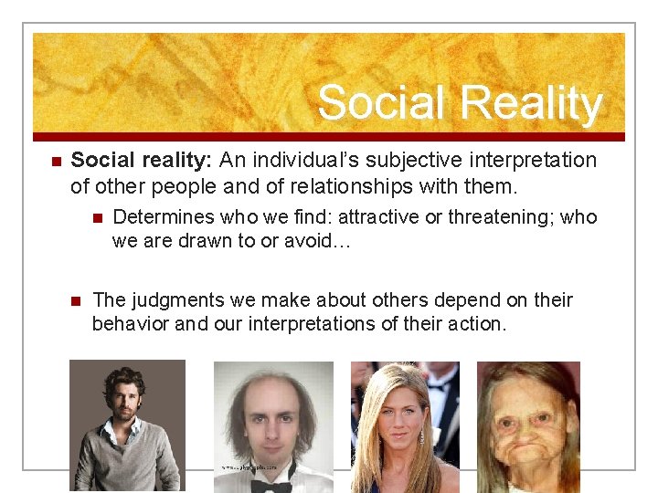 Social Reality n Social reality: An individual’s subjective interpretation of other people and of