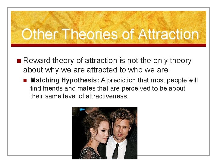 Other Theories of Attraction n Reward theory of attraction is not the only theory