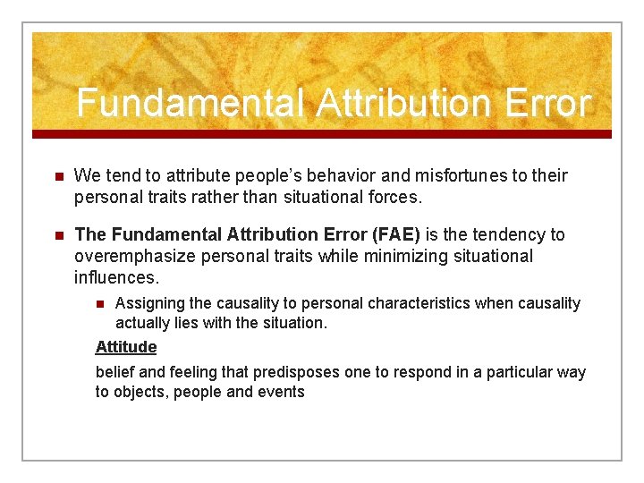 Fundamental Attribution Error n We tend to attribute people’s behavior and misfortunes to their