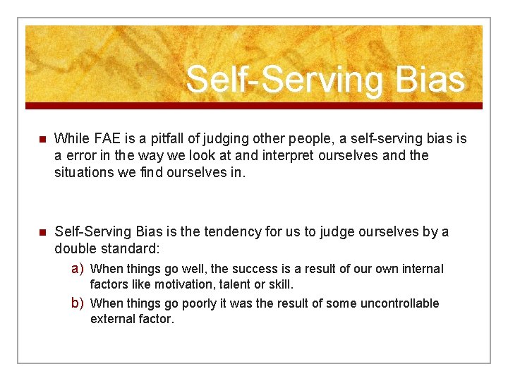 Self-Serving Bias n While FAE is a pitfall of judging other people, a self-serving