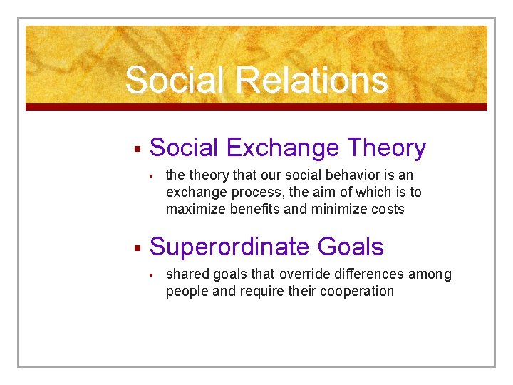 Social Relations § Social Exchange Theory § § theory that our social behavior is