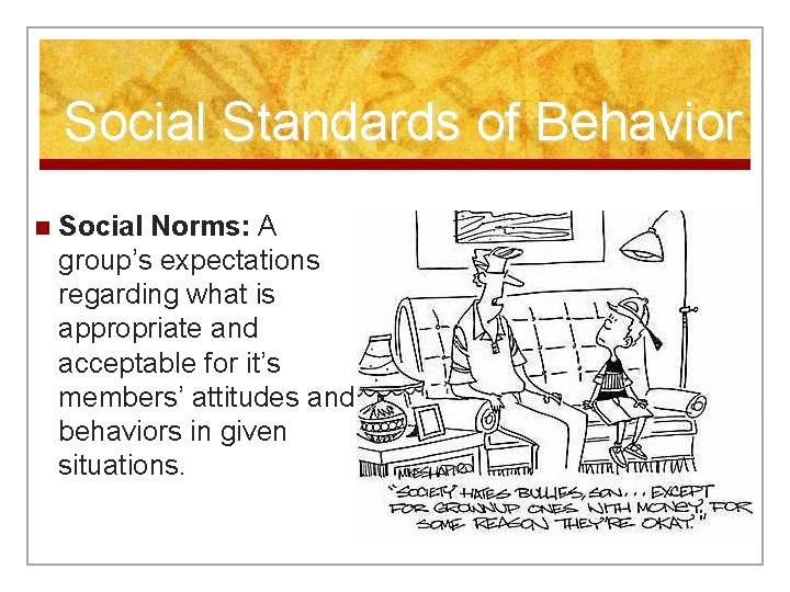 Social Standards of Behavior n Social Norms: A group’s expectations regarding what is appropriate