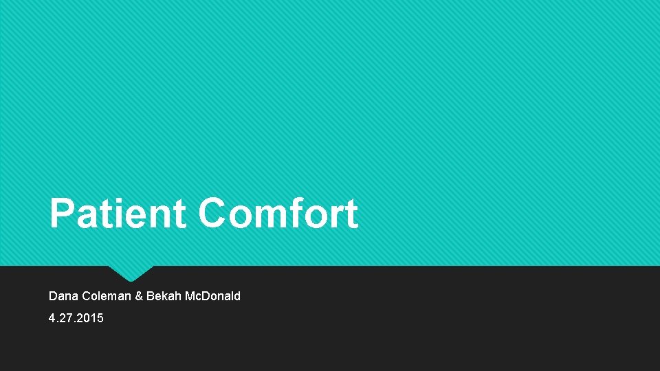 Patient Comfort Dana Coleman & Bekah Mc. Donald 4. 27. 2015 