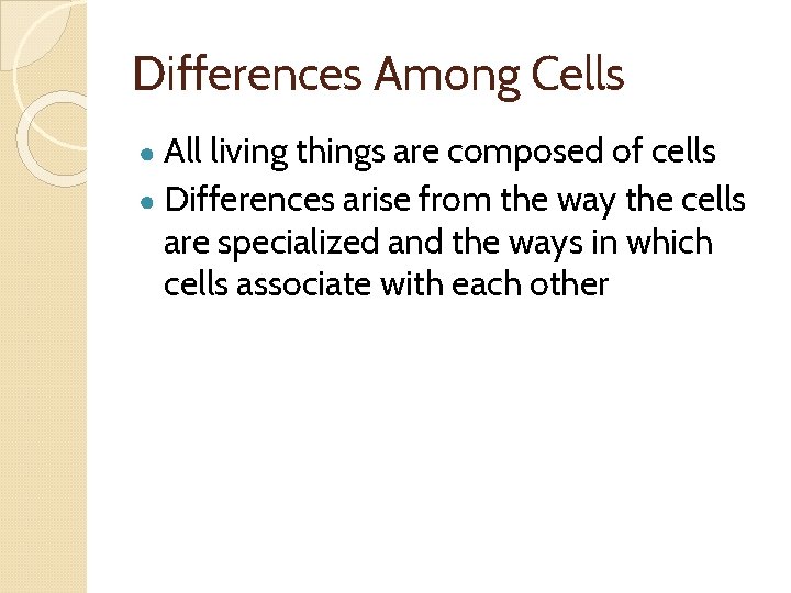 Differences Among Cells ● All living things are composed of cells ● Differences arise