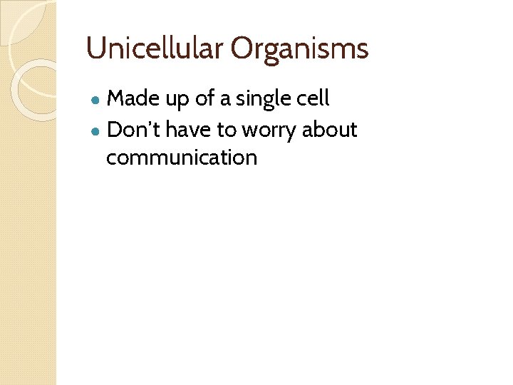 Unicellular Organisms ● Made up of a single cell ● Don’t have to worry