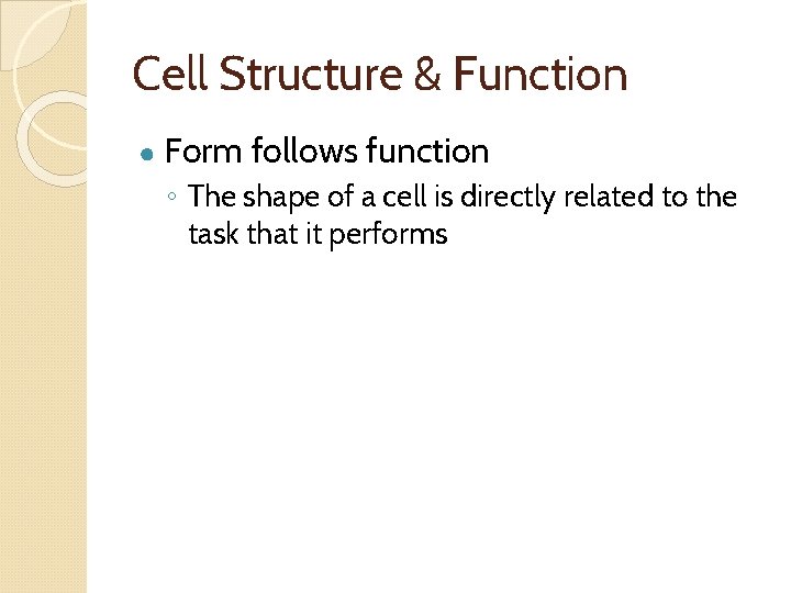 Cell Structure & Function ● Form follows function ◦ The shape of a cell