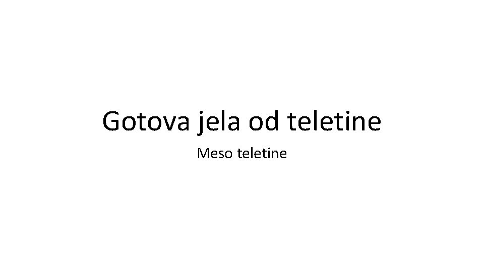 Gotova jela od teletine Meso teletine Gotova jela od teletine Meso teletine