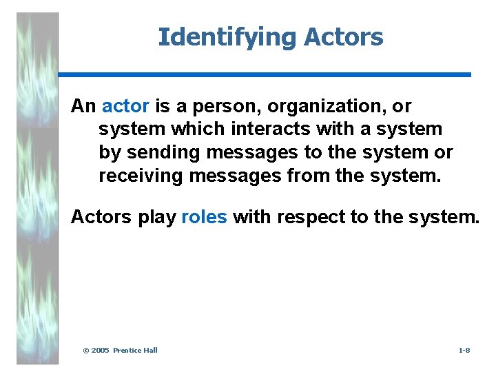 Identifying Actors An actor is a person, organization, or system which interacts with a