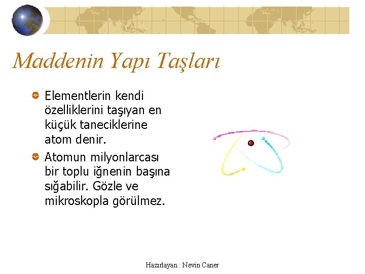 Maddenin Yapı Taşları Elementlerin kendi özelliklerini taşıyan en küçük taneciklerine atom denir. Atomun milyonlarcası