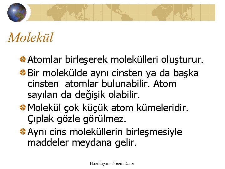 Molekül Atomlar birleşerek molekülleri oluşturur. Bir molekülde aynı cinsten ya da başka cinsten atomlar