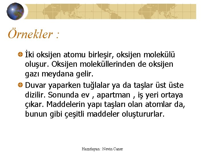 Örnekler : İki oksijen atomu birleşir, oksijen molekülü oluşur. Oksijen moleküllerinden de oksijen gazı