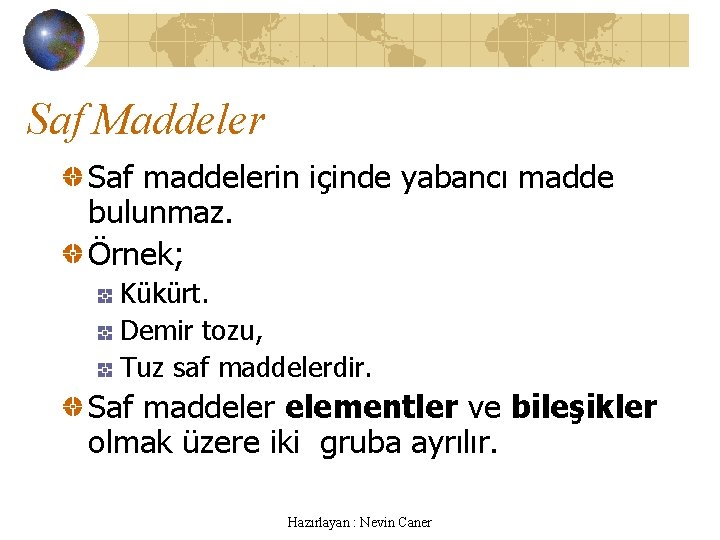 Saf Maddeler Saf maddelerin içinde yabancı madde bulunmaz. Örnek; Kükürt. Demir tozu, Tuz saf