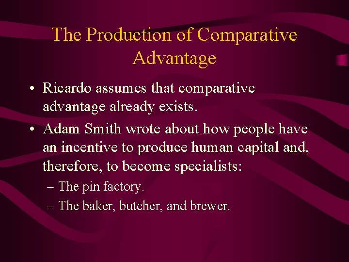 The Production of Comparative Advantage • Ricardo assumes that comparative advantage already exists. •