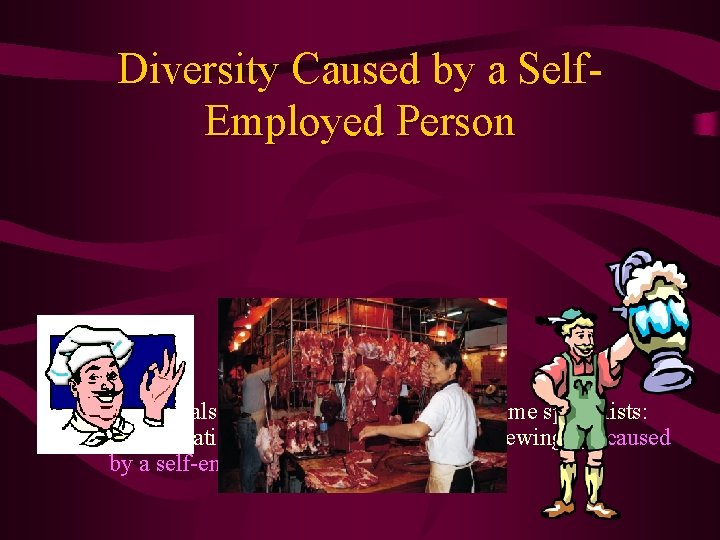 Diversity Caused by a Self. Employed Person Individuals choose by themselves to become specialists: