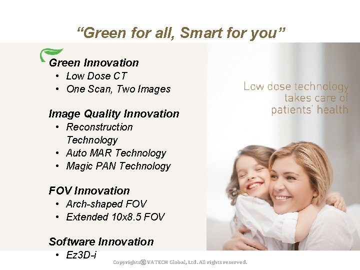 “Green for all, Smart for you” Green Innovation • Low Dose CT • One