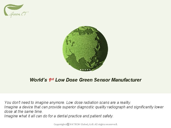 World’s 1 st Low Dose Green Sensor Manufacturer You don't need to imagine anymore.