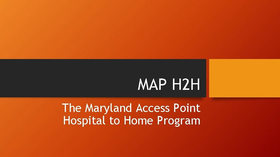 MAP H 2 H The Maryland Access Point Hospital to Home Program 