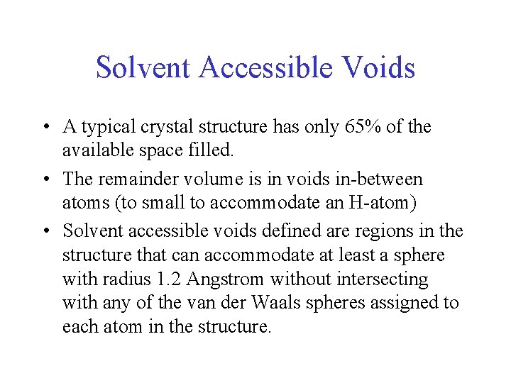 Solvent Accessible Voids • A typical crystal structure has only 65% of the available