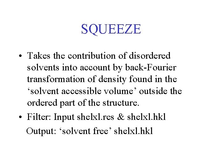 SQUEEZE • Takes the contribution of disordered solvents into account by back-Fourier transformation of