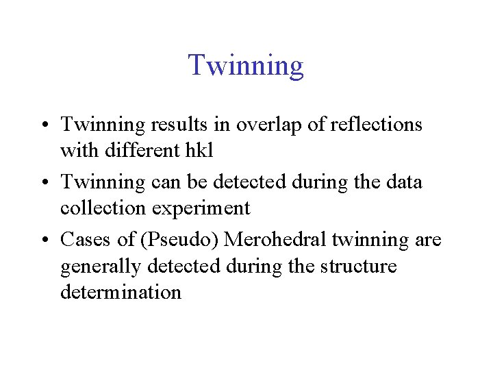 Twinning • Twinning results in overlap of reflections with different hkl • Twinning can